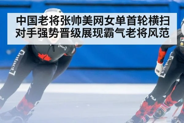 中国老将张帅美网女单首轮横扫对手强势晋级展现霸气老将风范